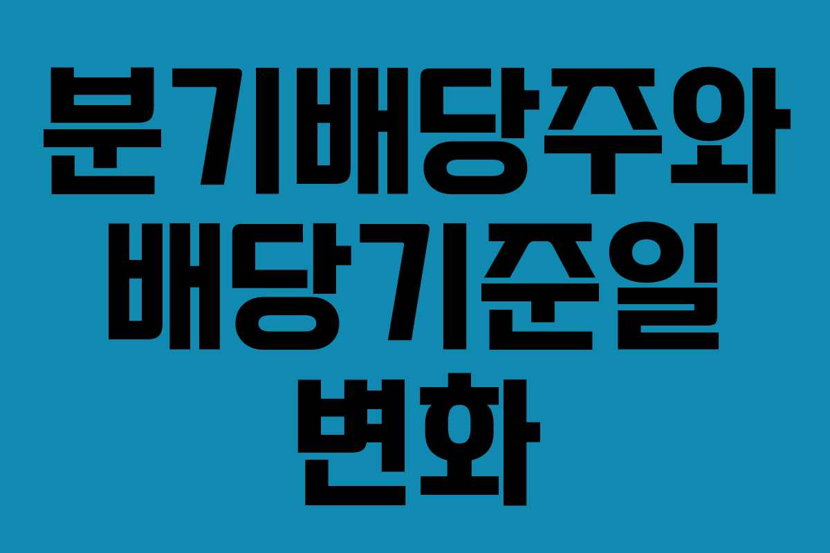분기배당주와 배당기준일 변화 분기배당주와 배당기준일 변화