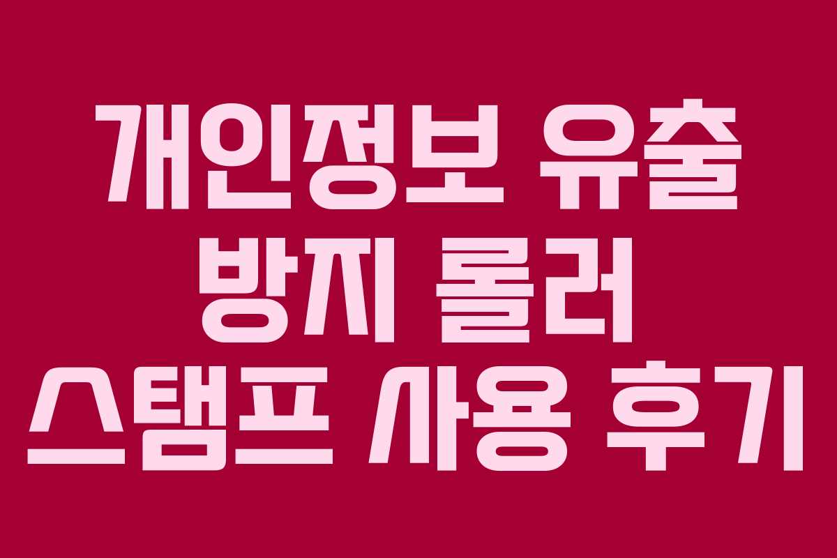 개인정보 유출 방지 롤러 스탬프 사용 후기