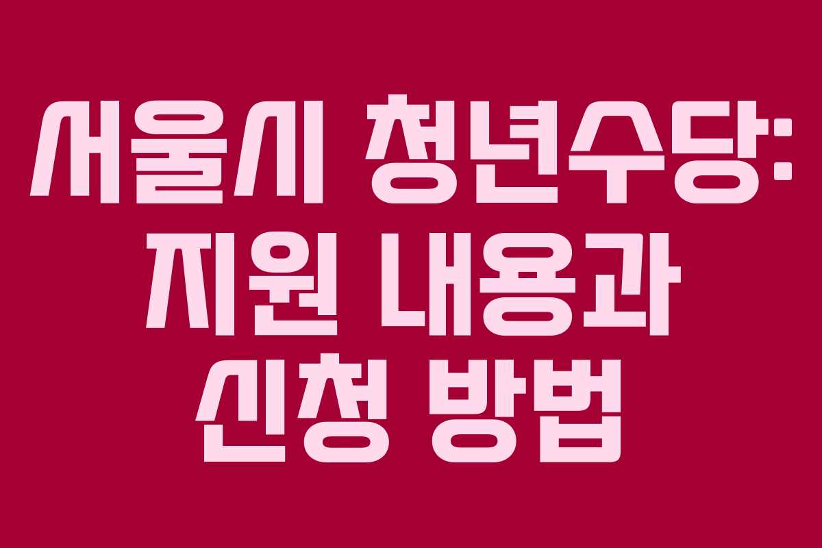 서울시 청년수당: 지원 내용과 신청 방법