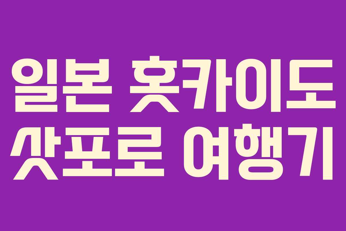 일본 홋카이도 삿포로 여행기