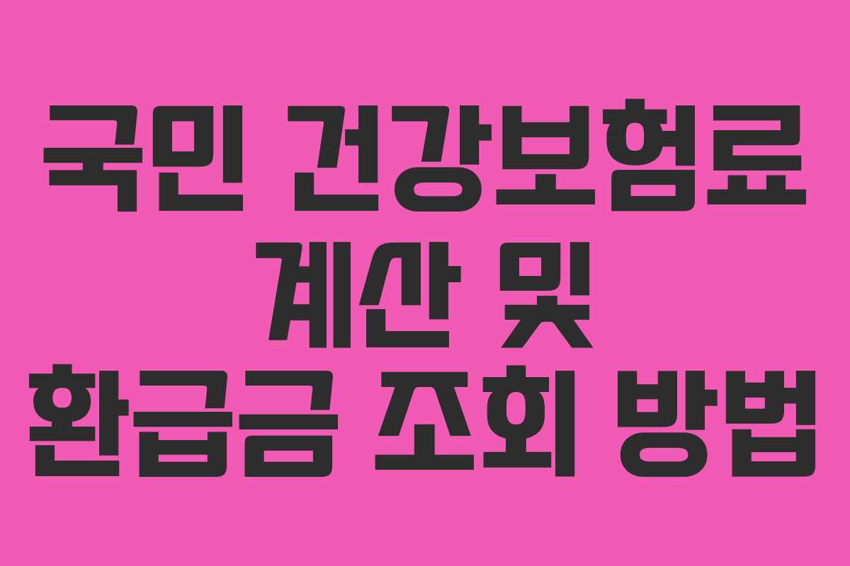 국민 건강보험료 계산 및 환급금 조회 방법