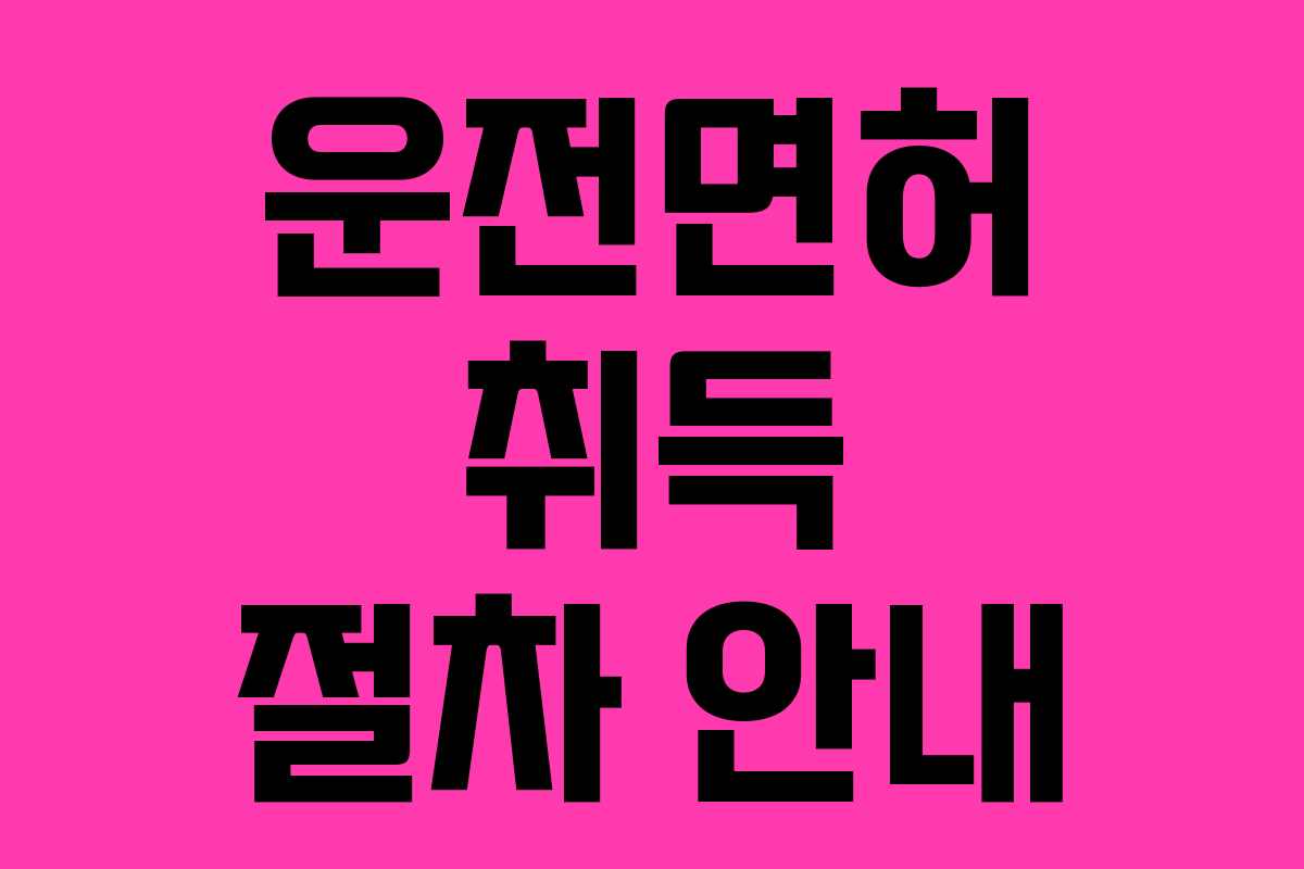 운전면허 취득 절차 안내