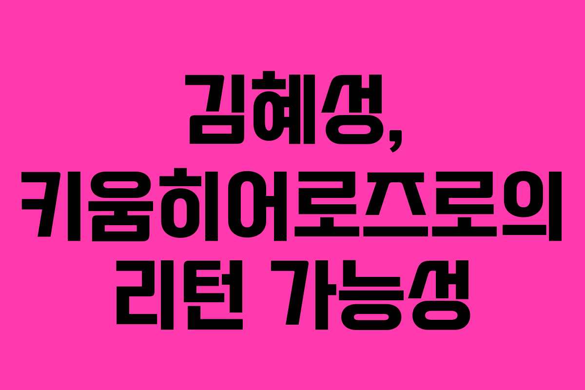 김혜성, 키움히어로즈로의 리턴 가능성