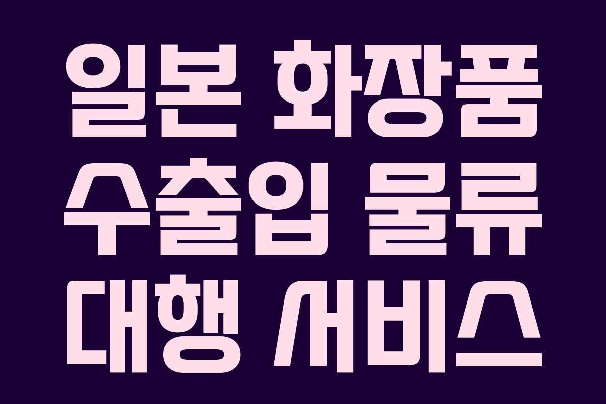 일본 화장품 수출입 물류 대행 서비스