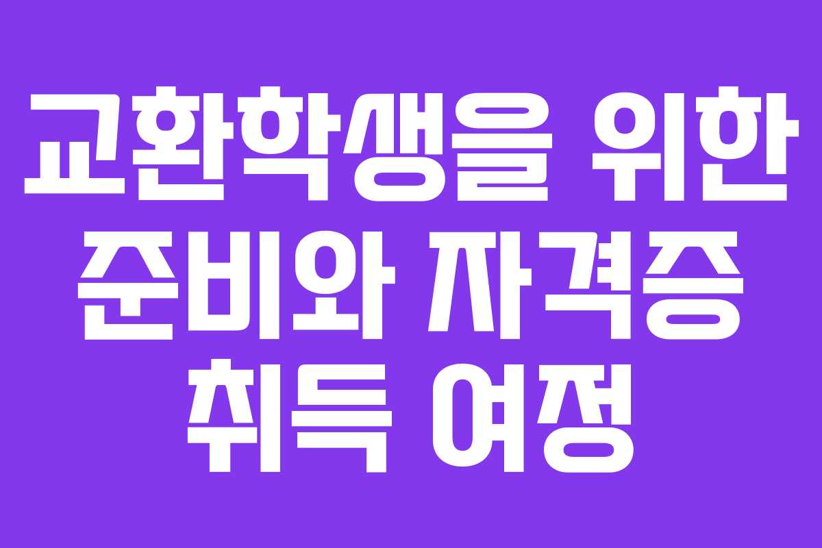 교환학생을 위한 준비와 자격증 취득 여정