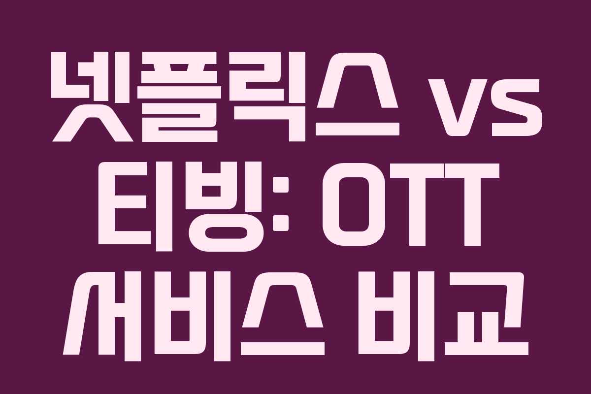 넷플릭스 vs 티빙: OTT 서비스 비교