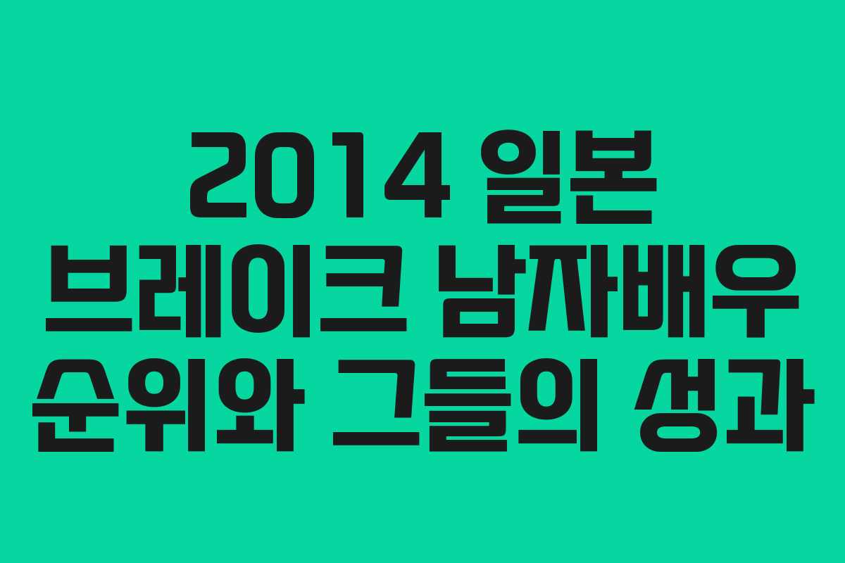 2014 일본 브레이크 남자배우 순위와 그들의 성과 2014 일본 브레이크 남자배우 순위와 그들의 성과