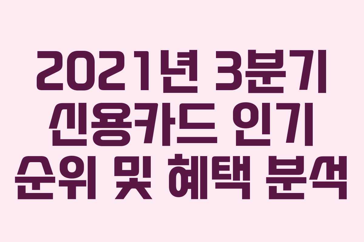 2021년 3분기 신용카드 인기 순위 및 혜택 분석