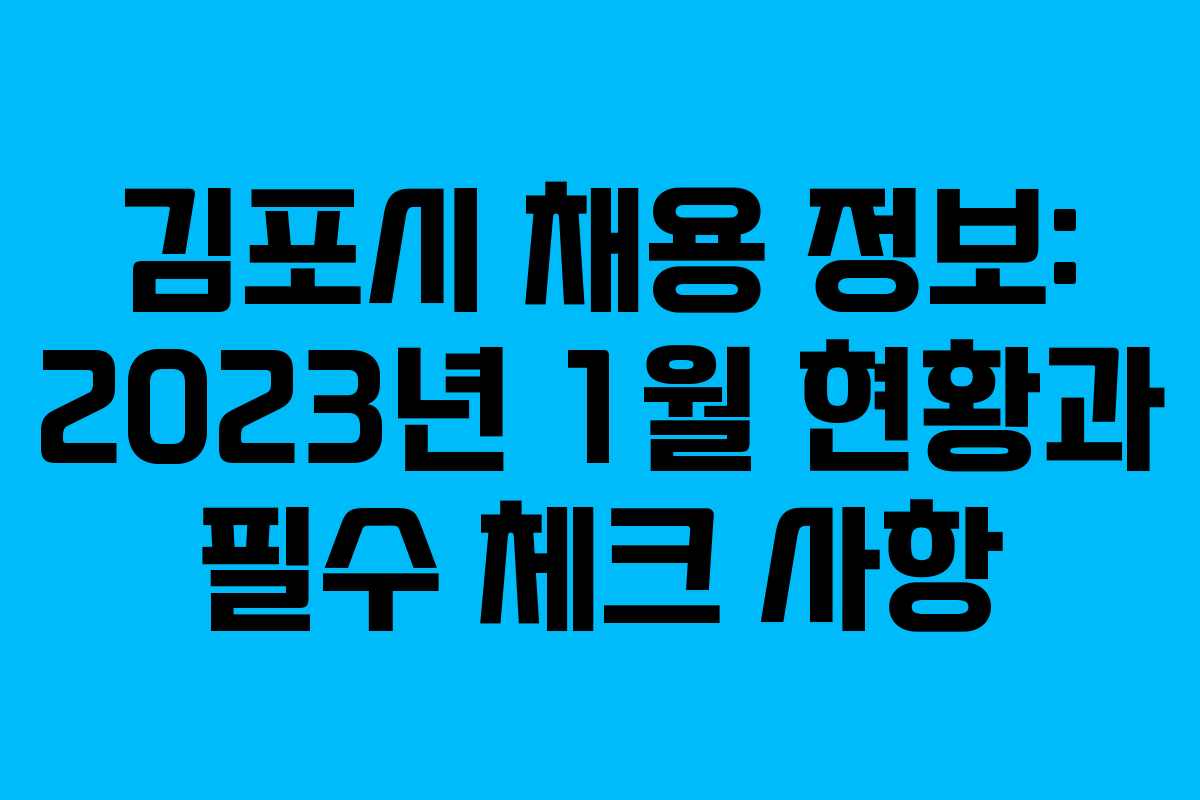 김포시 채용 정보: 2023년 1월 현황과 필수 체크 사항