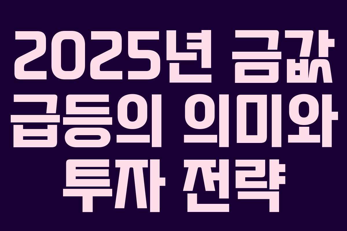 2025년 금값 급등의 의미와 투자 전략