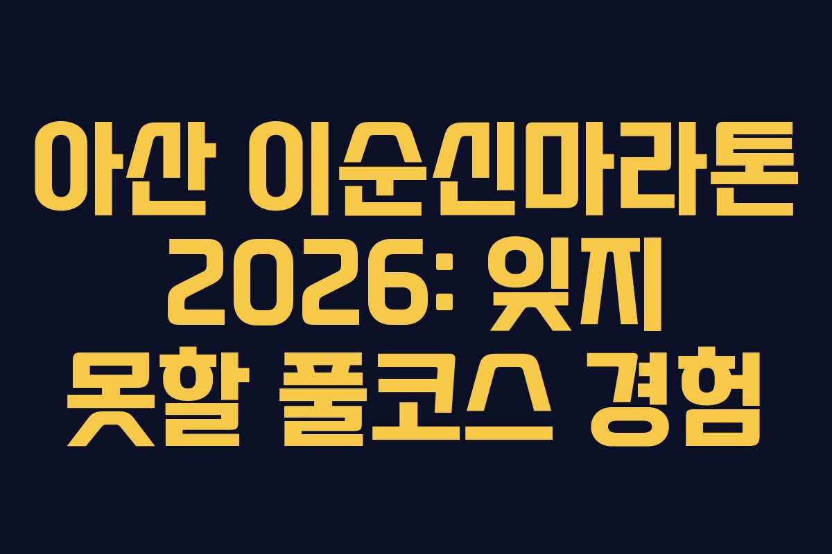 아산 이순신마라톤 2026: 잊지 못할 풀코스 경험