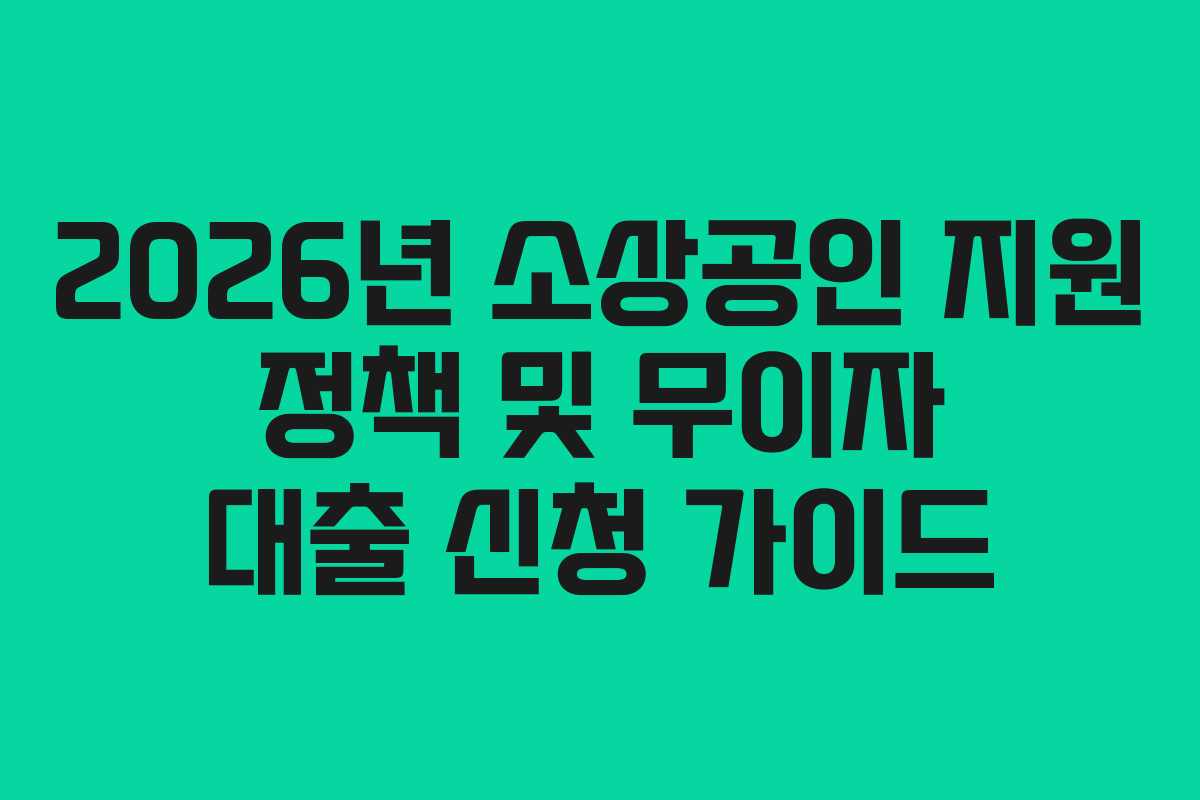 2026년 소상공인 지원 정책 및 무이자 대출 신청 가이드