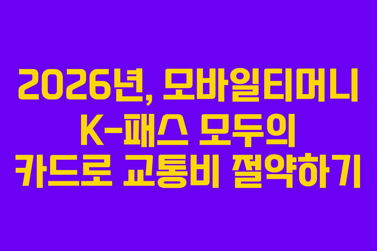 2026년, 모바일티머니 K-패스 모두의 카드로 교통비 절약하기 2026년, 모바일티머니 K-패스 모두의 카드로 교통비 절약하기