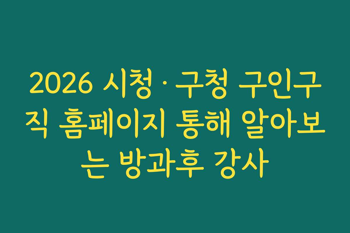 2026 시청·구청 구인구직 홈페이지 통해 알아보는 방과후 강사