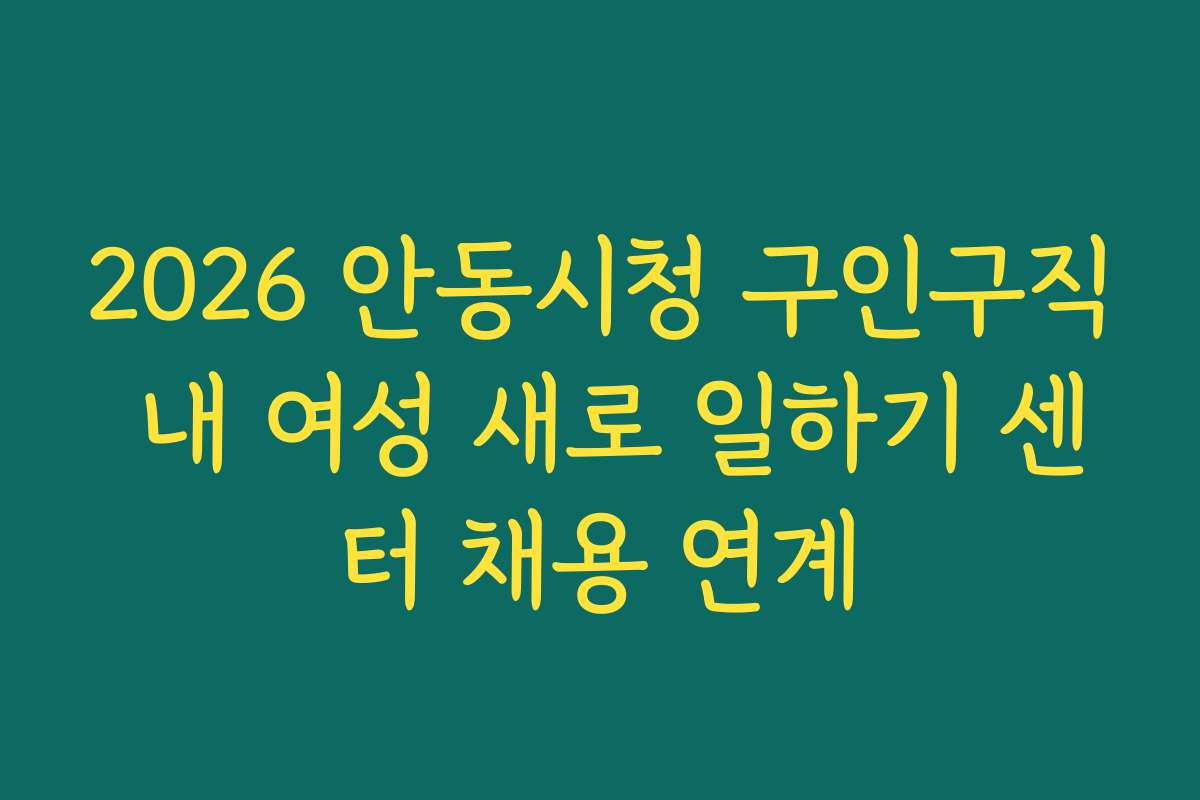 2026 안동시청 구인구직 내 여성 새로 일하기 센터 채용 연계