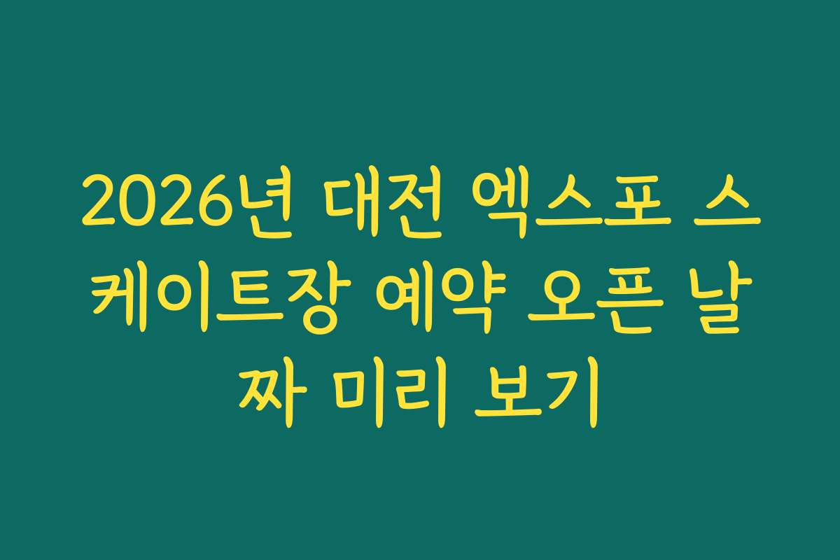 2026년 대전 엑스포 스케이트장 예약 오픈 날짜 미리 보기