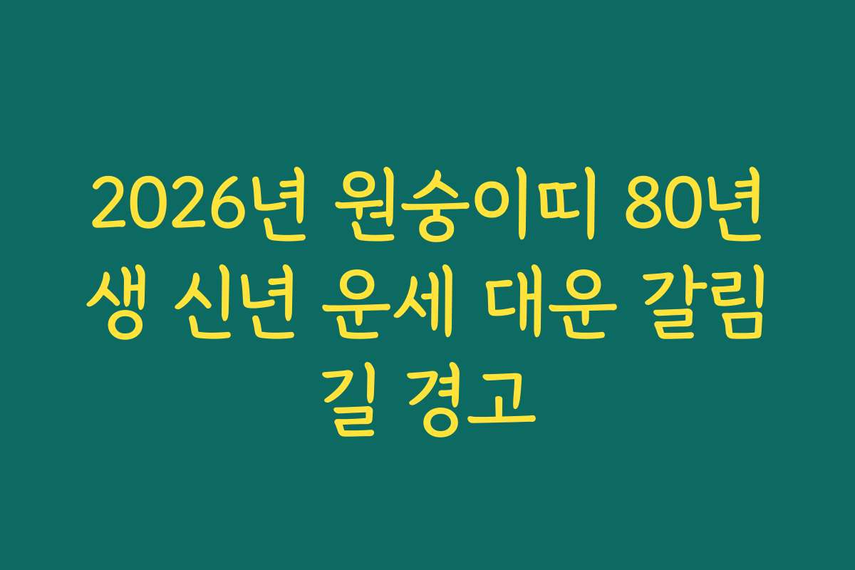 2026년 원숭이띠 80년생 신년 운세 대운 갈림길 경고 2026년 원숭이띠 80년생 신년 운세 대운 갈림길 경고