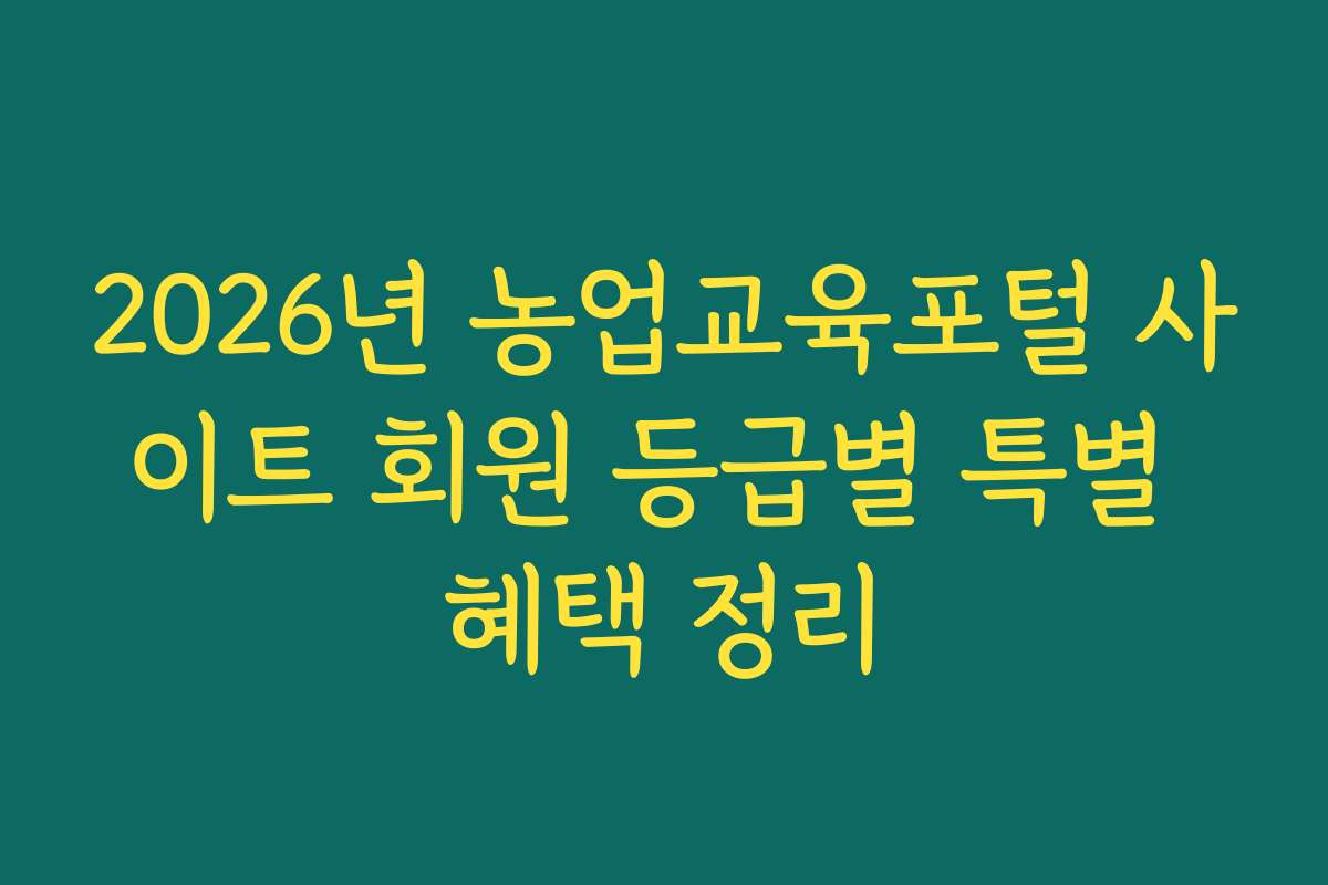 2026년 농업교육포털 사이트 회원 등급별 특별 혜택 정리