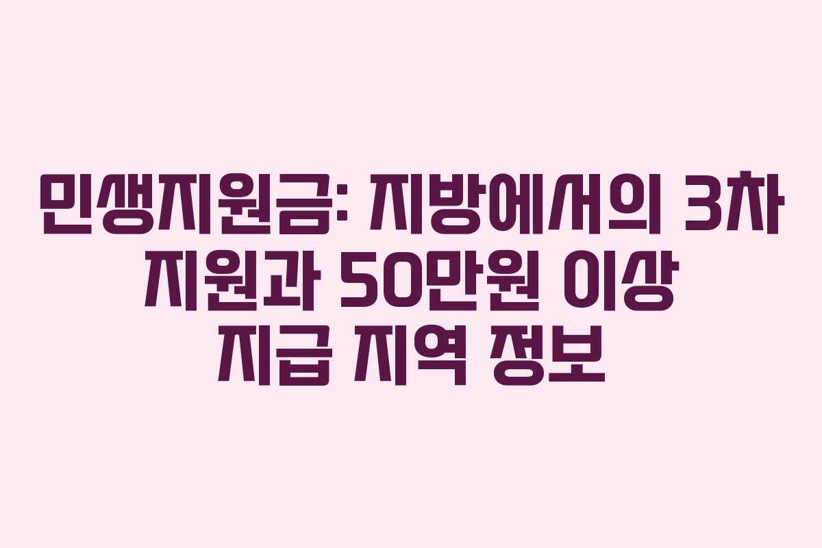 민생지원금: 지방에서의 3차 지원과 50만원 이상 지급 지역 정보
