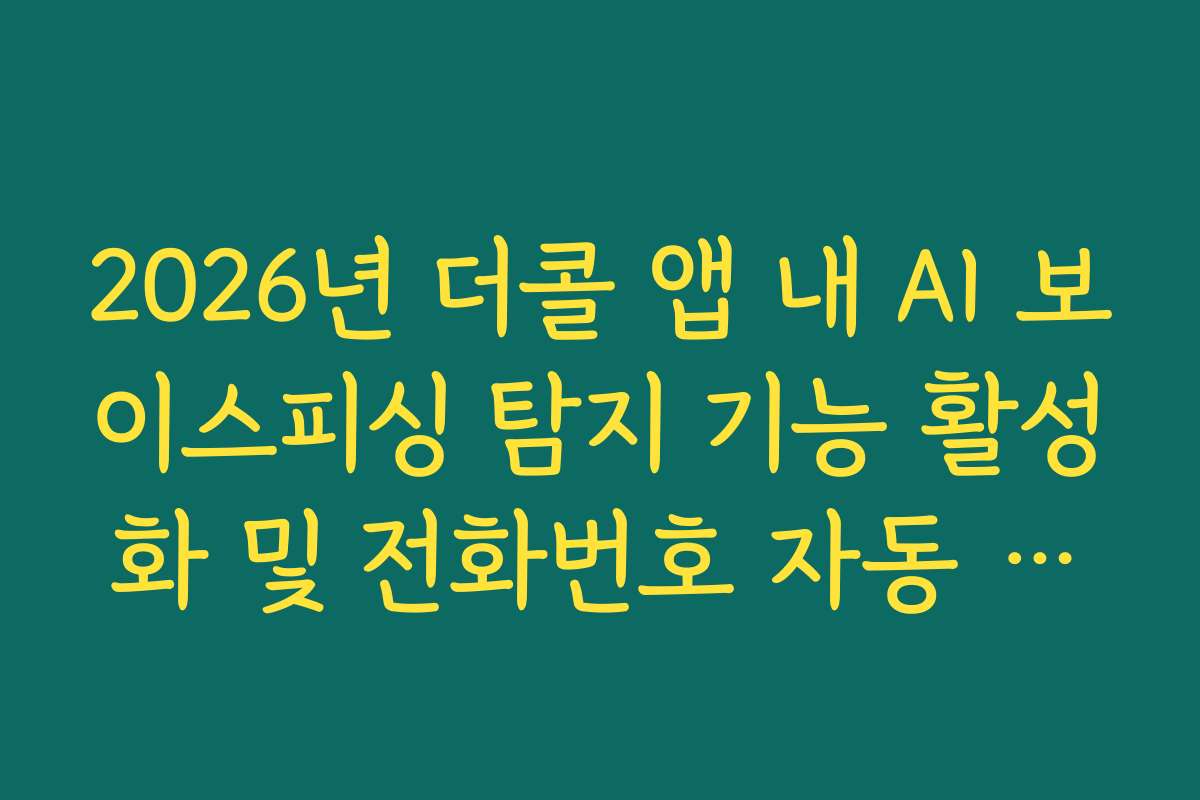 2026년 더콜 앱 내 AI 보이스피싱 탐지 기능 활성화 및 전화번호 자동 조회