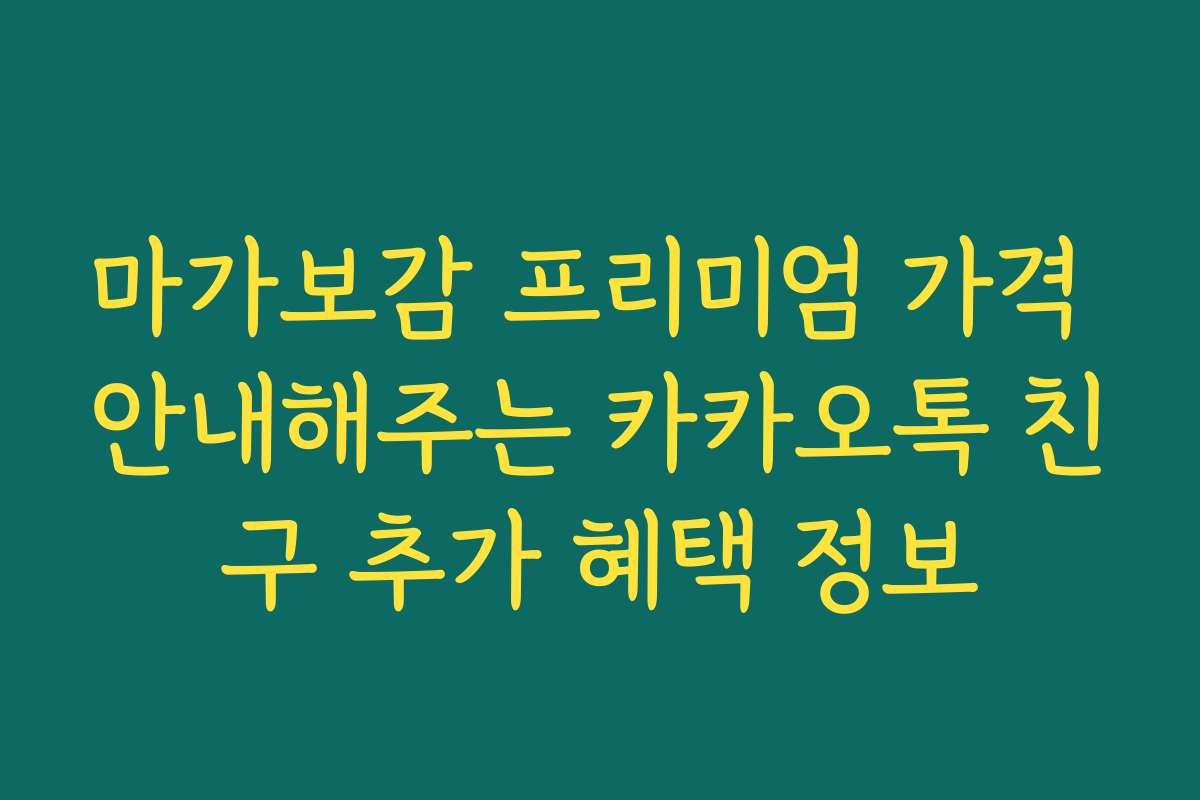 마가보감 프리미엄 가격 안내해주는 카카오톡 친구 추가 혜택 정보
