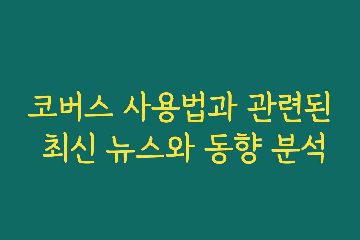 코버스 사용법과 관련된 최신 뉴스와 동향 분석