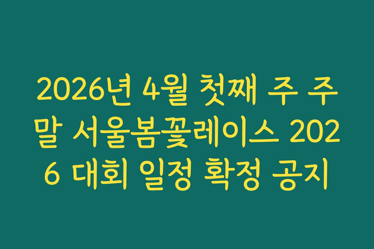 2026년 4월 첫째 주 주말 서울봄꽃레이스 2026 대회 일정 확정 공지