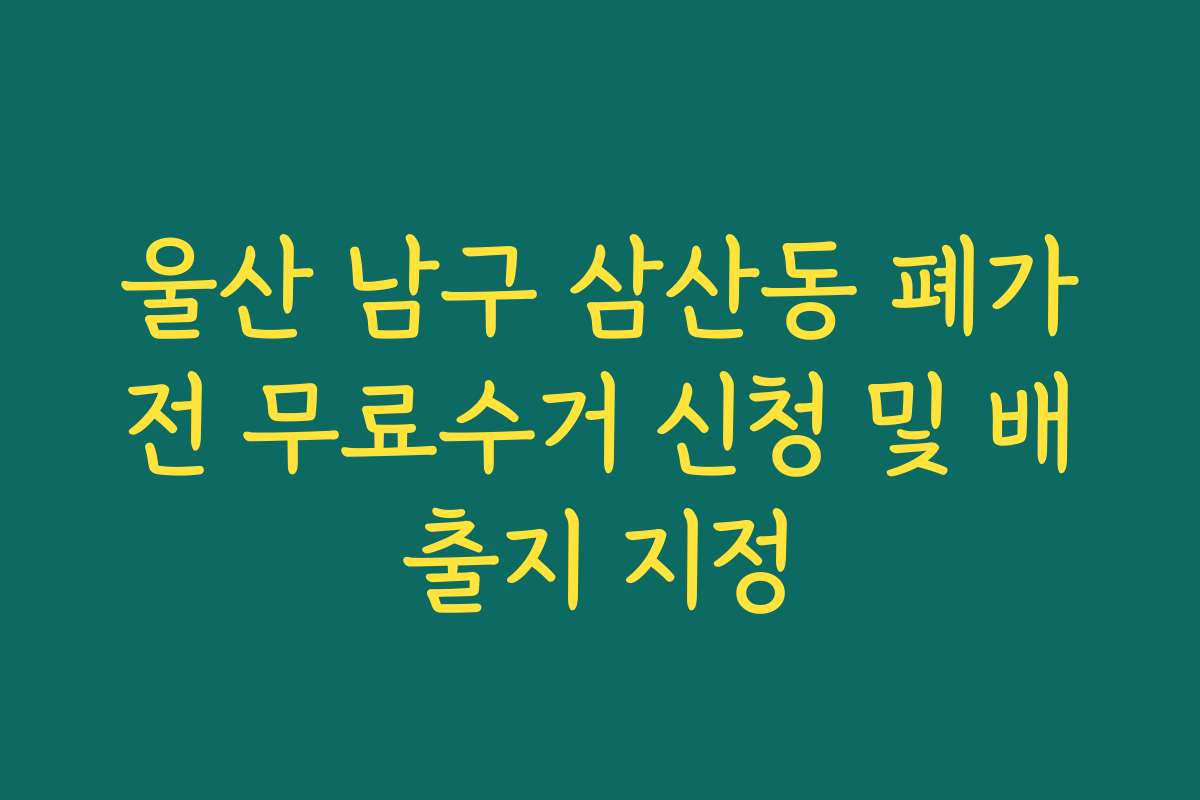 울산 남구 삼산동 폐가전 무료수거 신청 및 배출지 지정