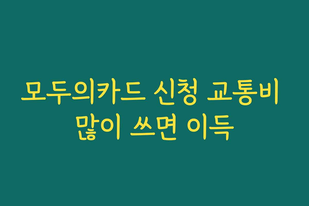 모두의카드 신청 교통비 많이 쓰면 이득