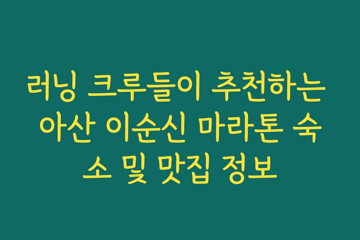 러닝 크루들이 추천하는 아산 이순신 마라톤 숙소 및 맛집 정보 러닝 크루들이 추천하는 아산 이순신 마라톤 숙소 및 맛집 정보