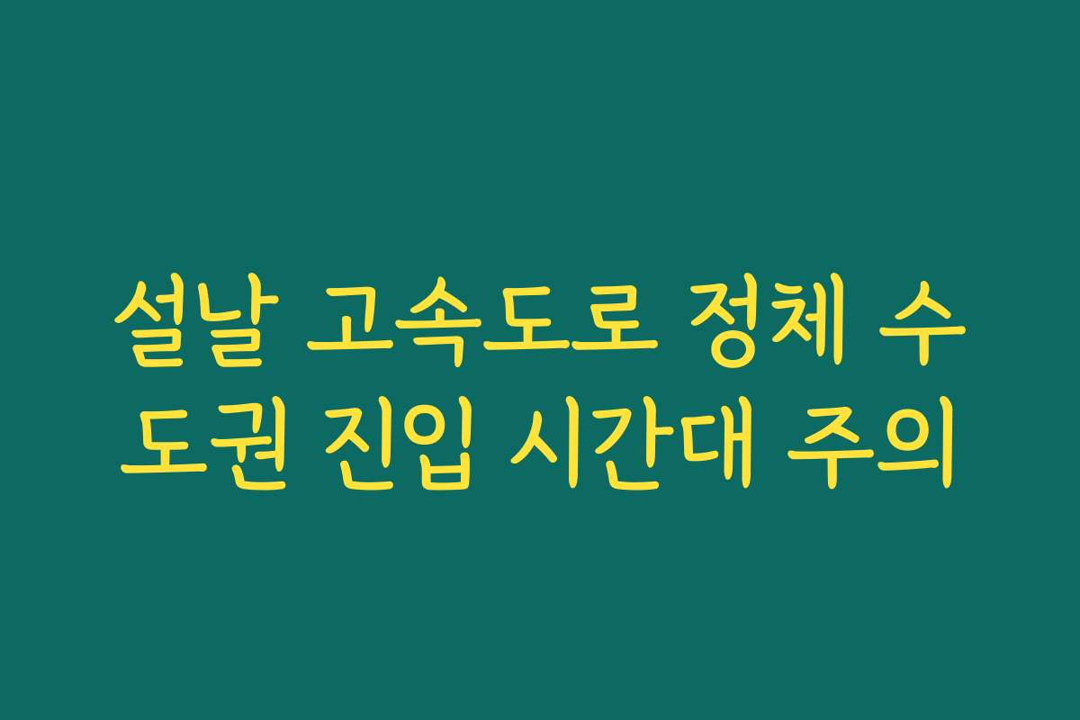 설날 고속도로 정체 수도권 진입 시간대 주의