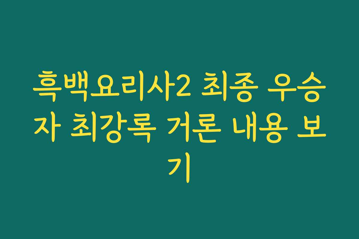 흑백요리사2 최종 우승자 최강록 거론 내용 보기