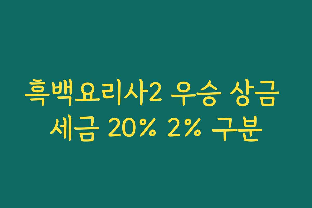 흑백요리사2 우승 상금 세금 20% 2% 구분