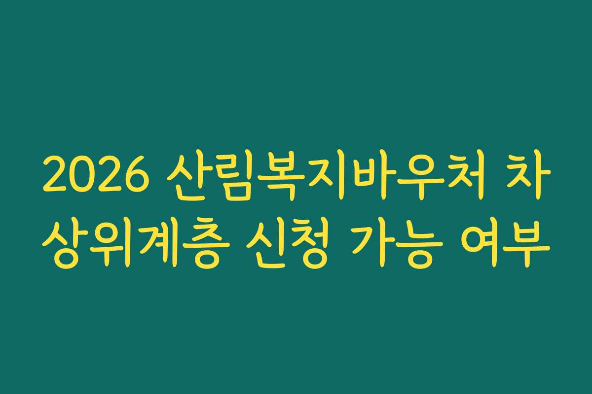 2026 산림복지바우처 차상위계층 신청 가능 여부