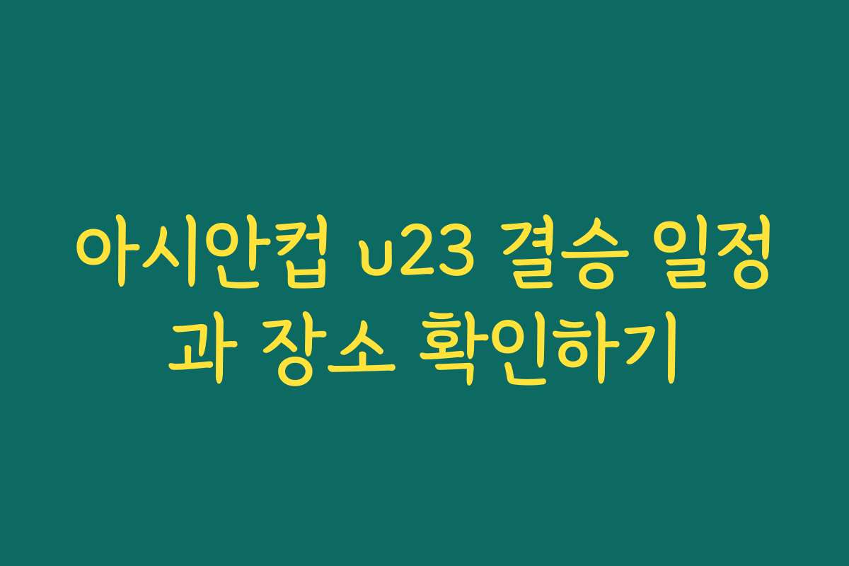 아시안컵 u23 결승 일정과 장소 확인하기