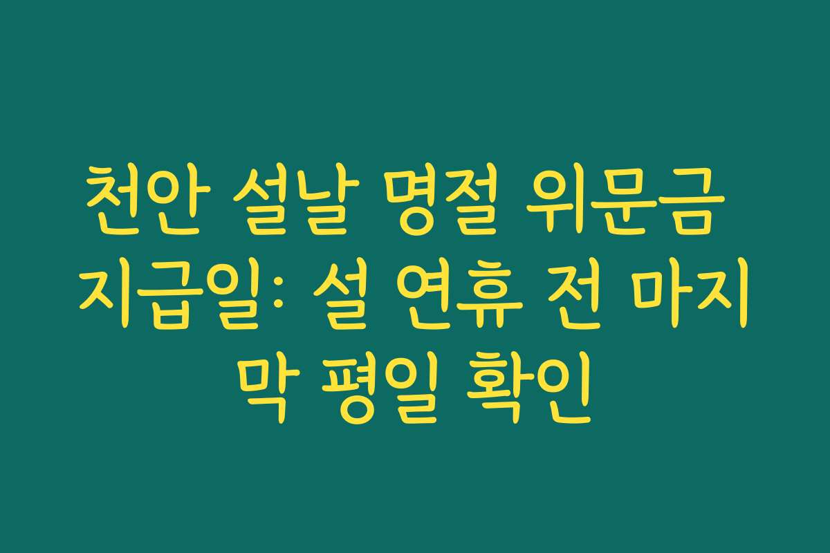 천안 설날 명절 위문금 지급일: 설 연휴 전 마지막 평일 확인