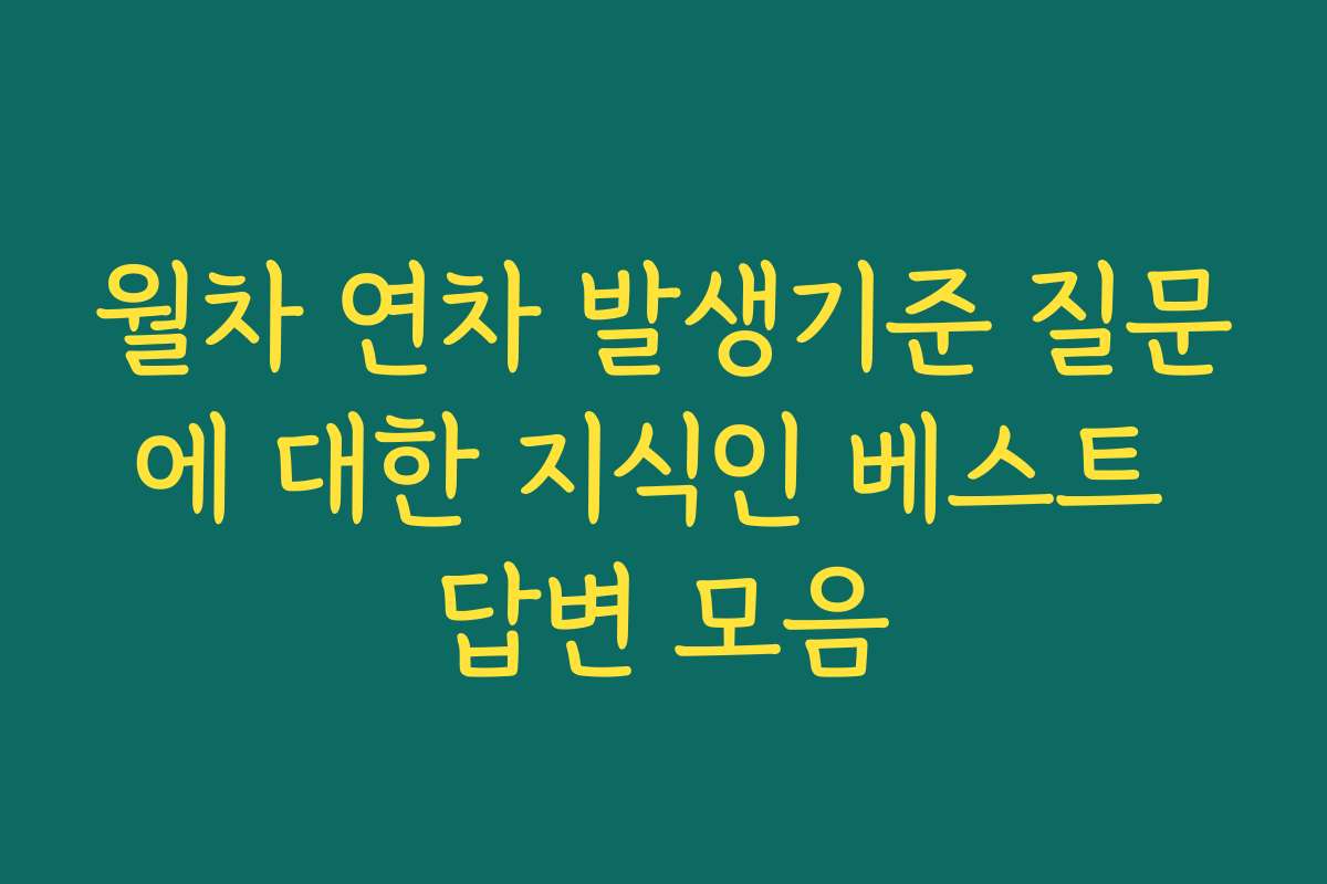 월차 연차 발생기준 질문에 대한 지식인 베스트 답변 모음 월차 연차 발생기준 질문에 대한 지식인 베스트 답변 모음