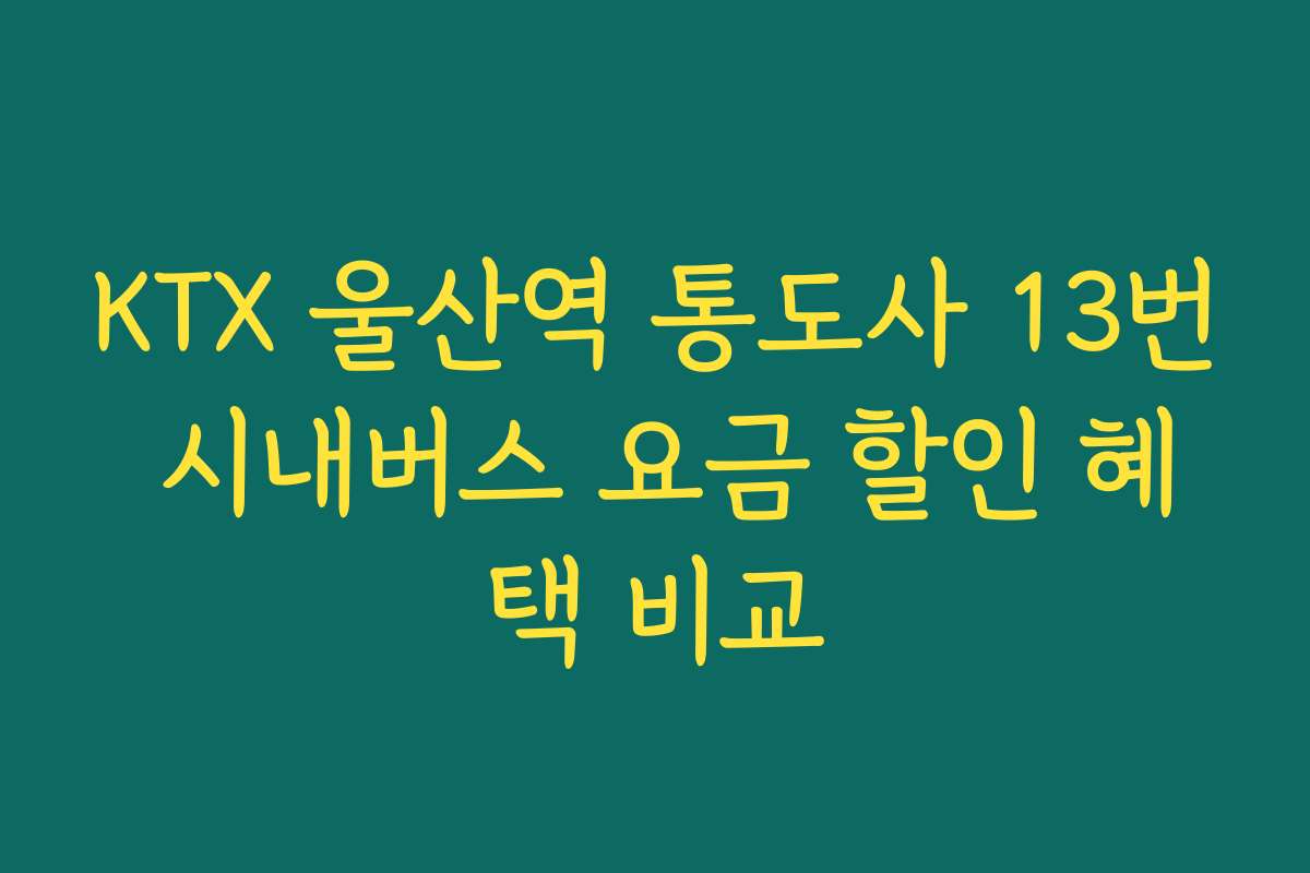 KTX 울산역 통도사 13번 시내버스 요금 할인 혜택 비교