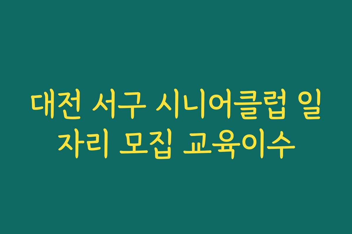 대전 서구 시니어클럽 일자리 모집 교육이수