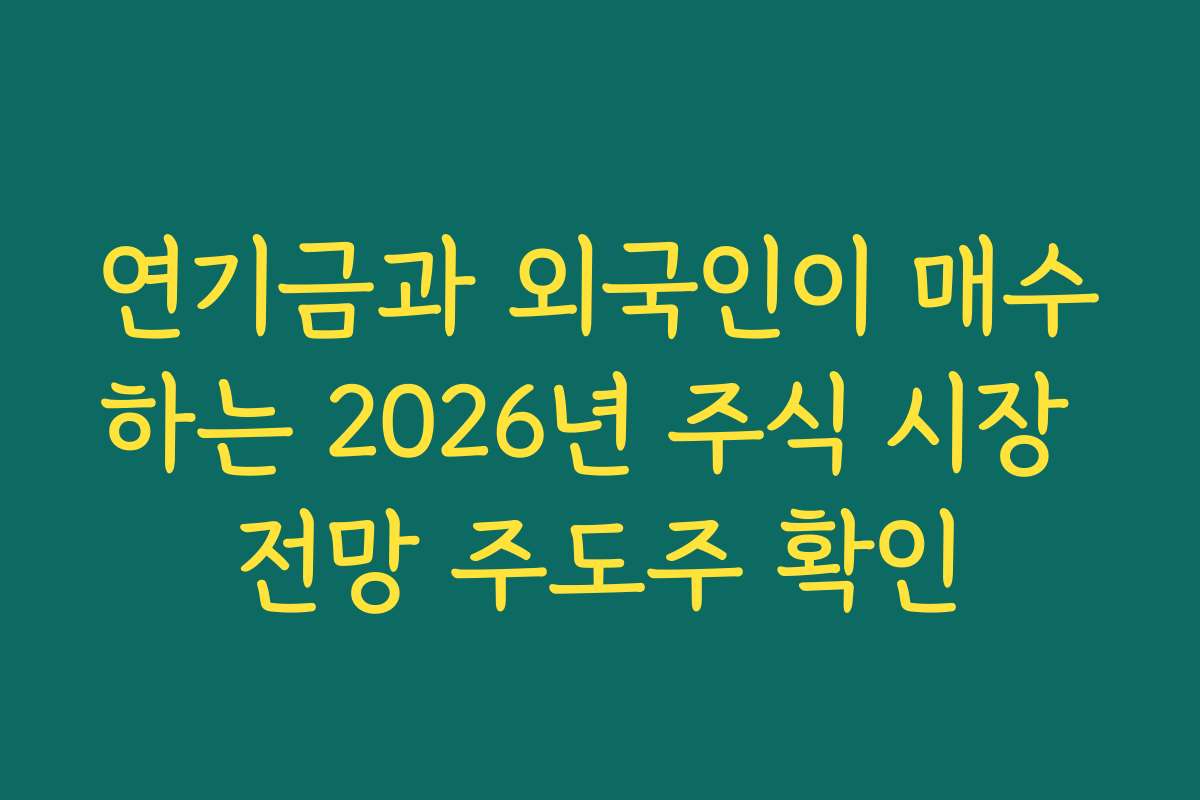 연기금과 외국인이 매수하는 2026년 주식 시장 전망 주도주 확인