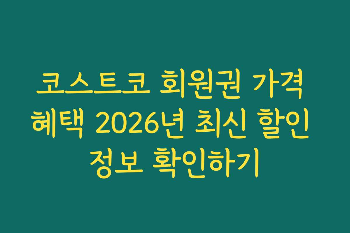 코스트코 회원권 가격 혜택 2026년 최신 할인 정보 확인하기