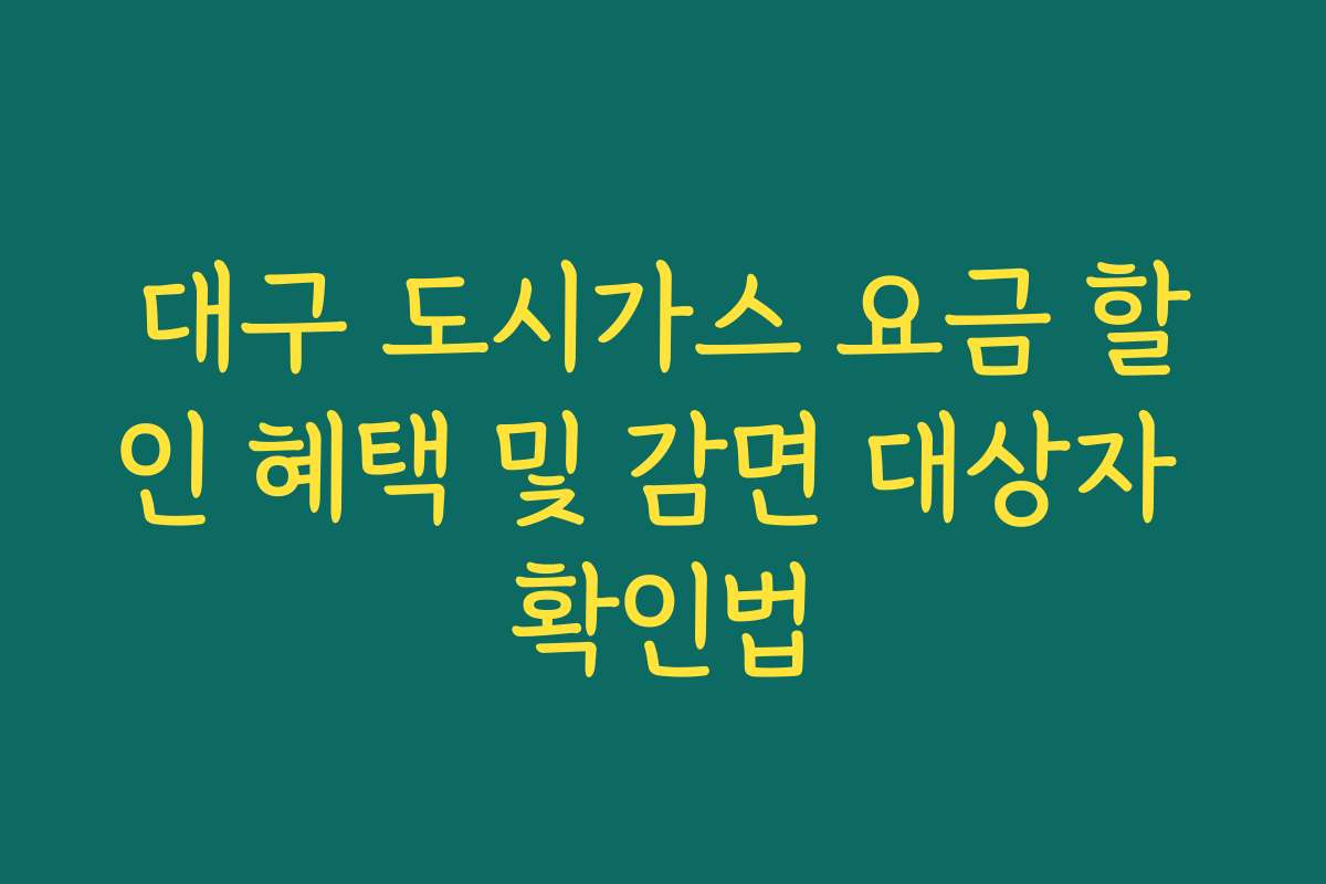 대구 도시가스 요금 할인 혜택 및 감면 대상자 확인법