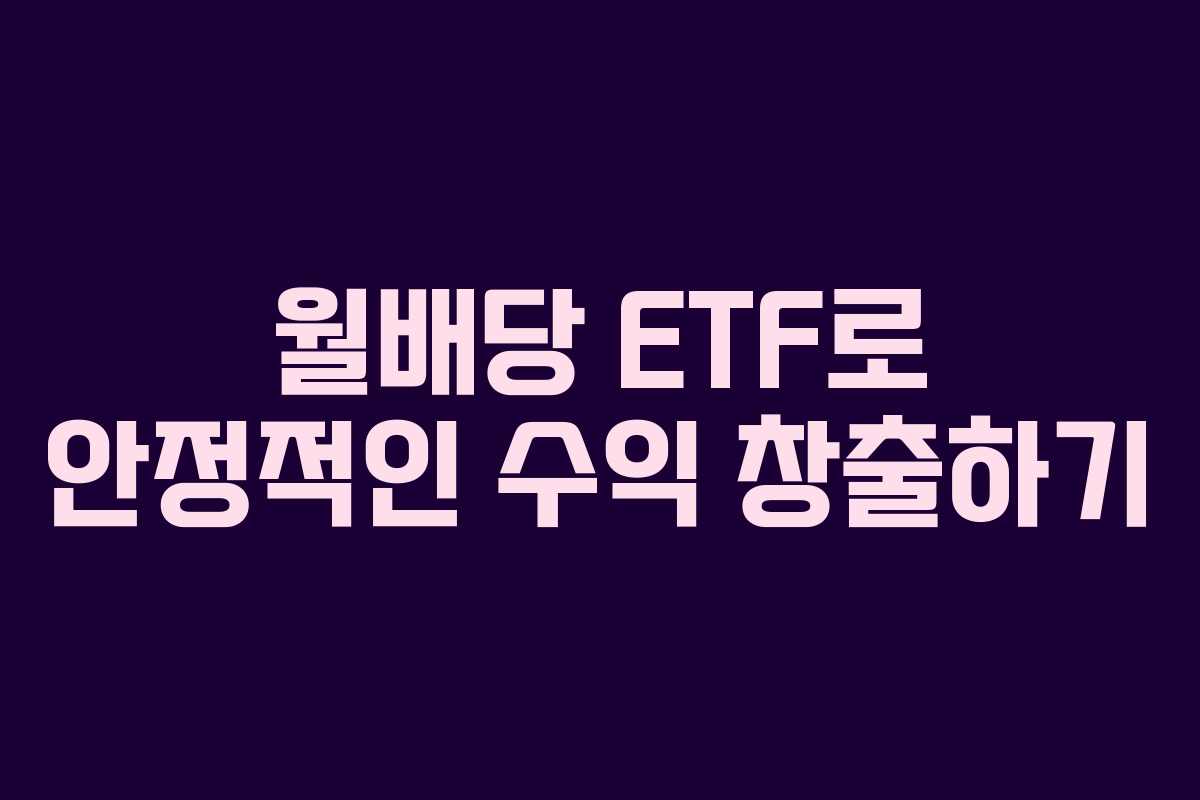 월배당 ETF로 안정적인 수익 창출하기