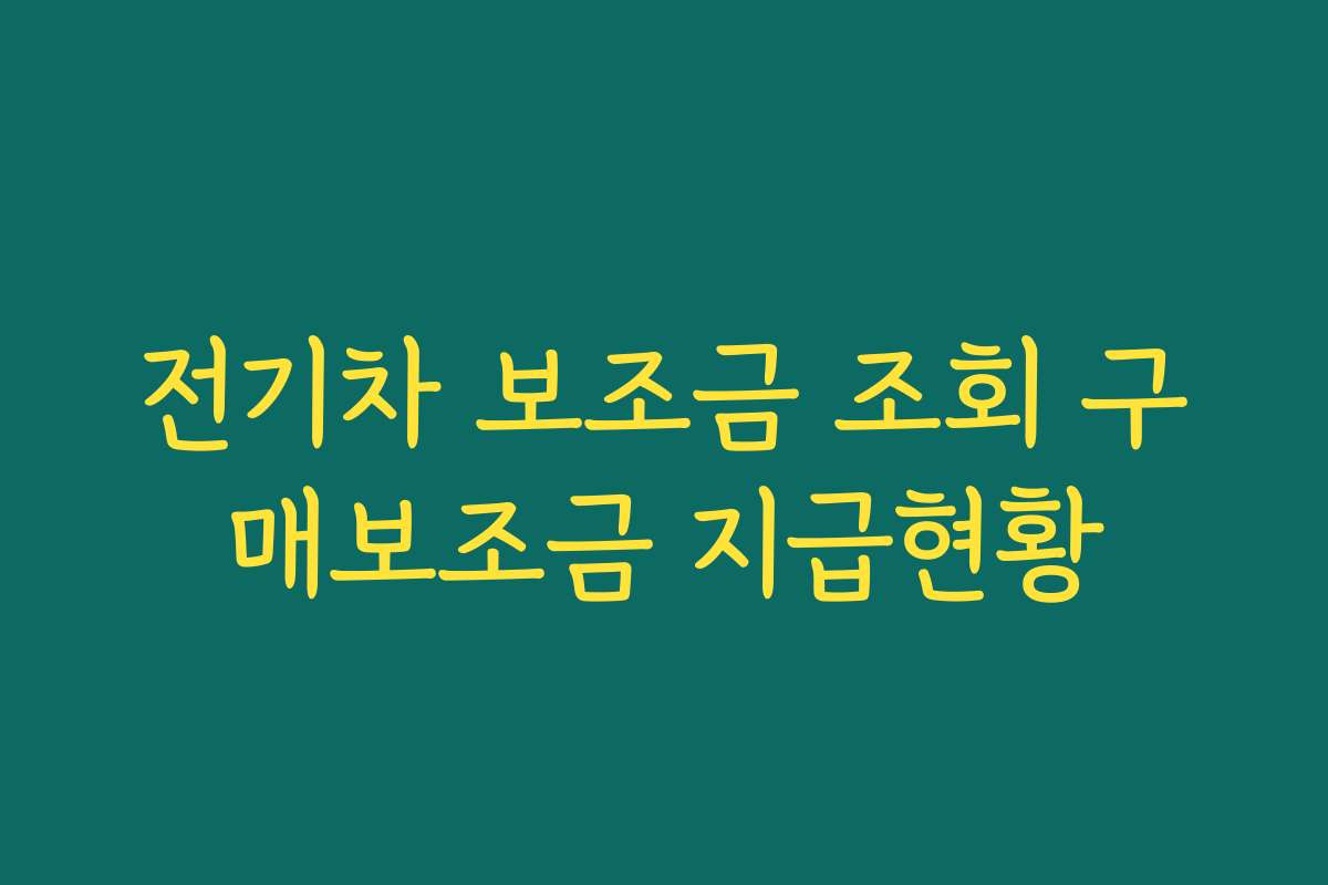 전기차 보조금 조회 구매보조금 지급현황 전기차 보조금 조회 구매보조금 지급현황