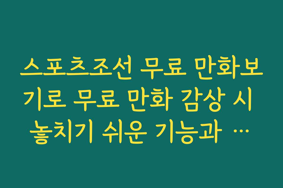 스포츠조선 무료 만화보기로 무료 만화 감상 시 놓치기 쉬운 기능과 숨은 팁