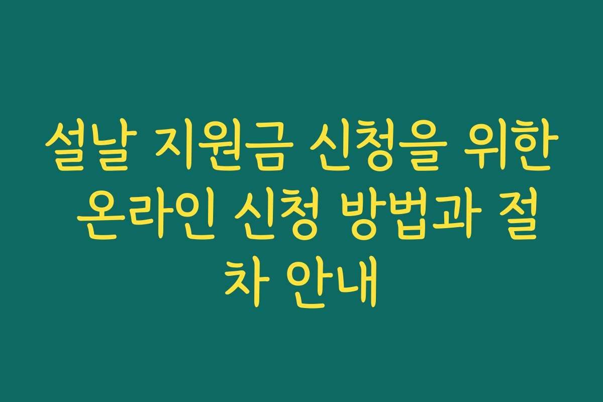 설날 지원금 신청을 위한 온라인 신청 방법과 절차 안내 설날 지원금 신청을 위한 온라인 신청 방법과 절차 안내