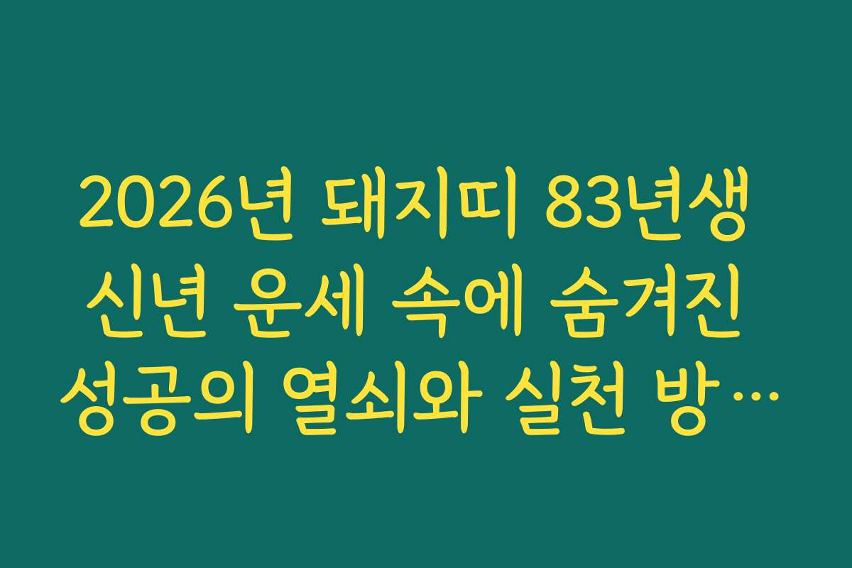 2026년 돼지띠 83년생 신년 운세 속에 숨겨진 성공의 열쇠와 실천 방안 안내