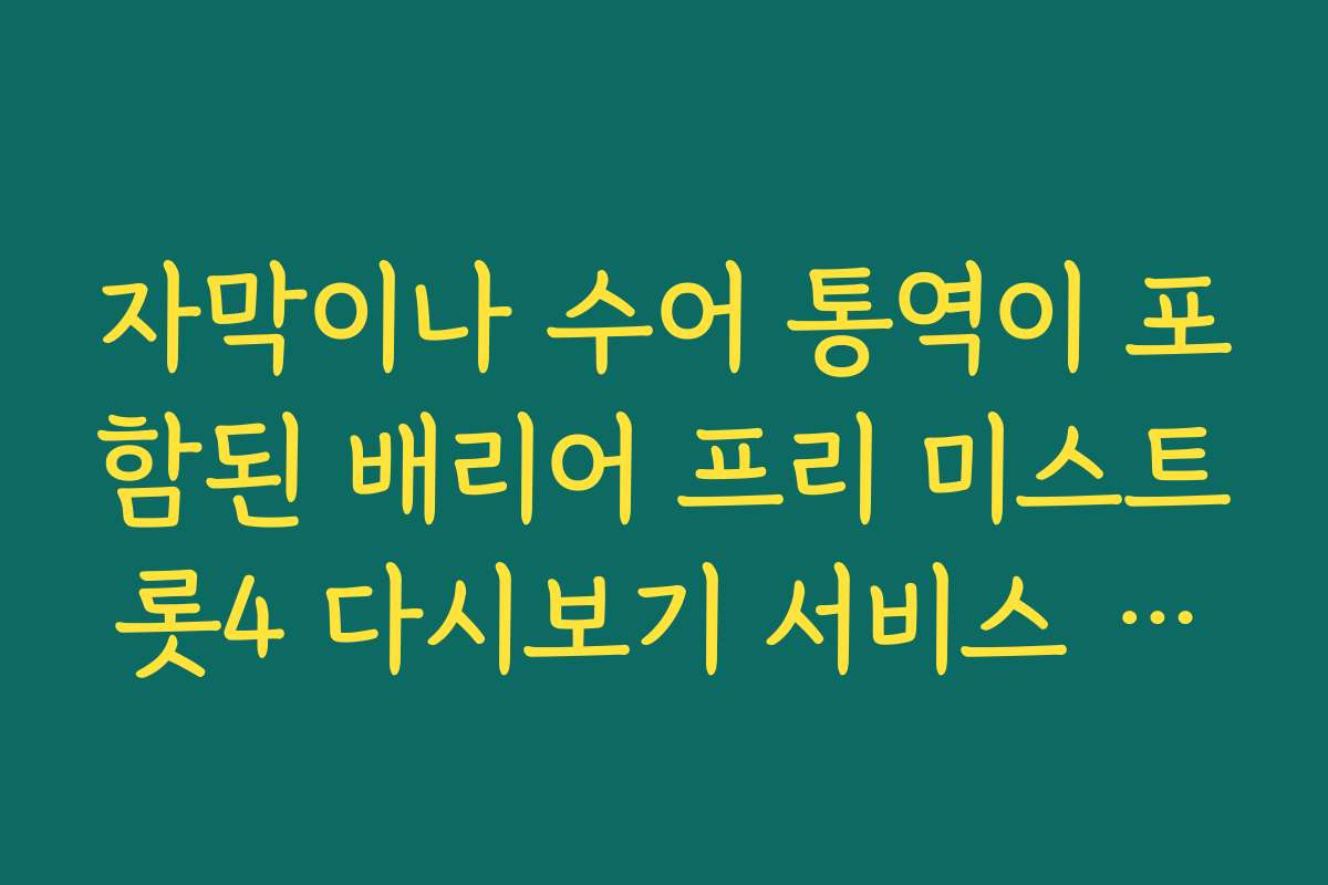 자막이나 수어 통역이 포함된 배리어 프리 미스트롯4 다시보기 서비스 이용 안내