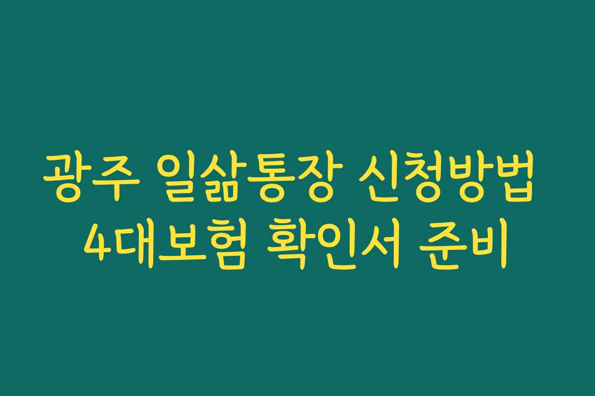 광주 일삶통장 신청방법 4대보험 확인서 준비