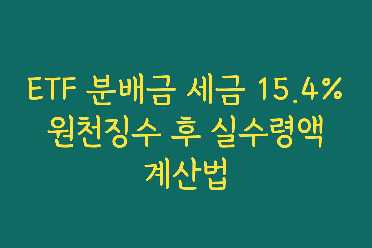 ETF 분배금 세금 15.4% 원천징수 후 실수령액 계산법